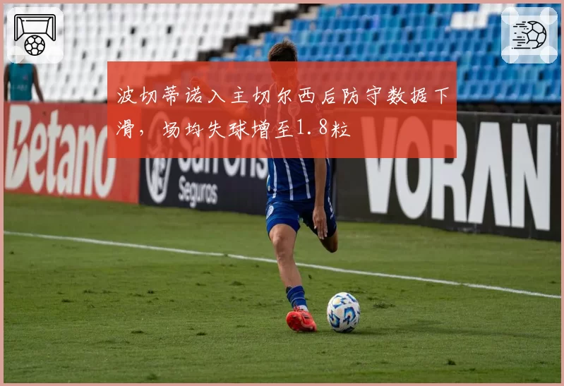 波切蒂诺入主切尔西后防守数据下滑，场均失球增至1.8粒