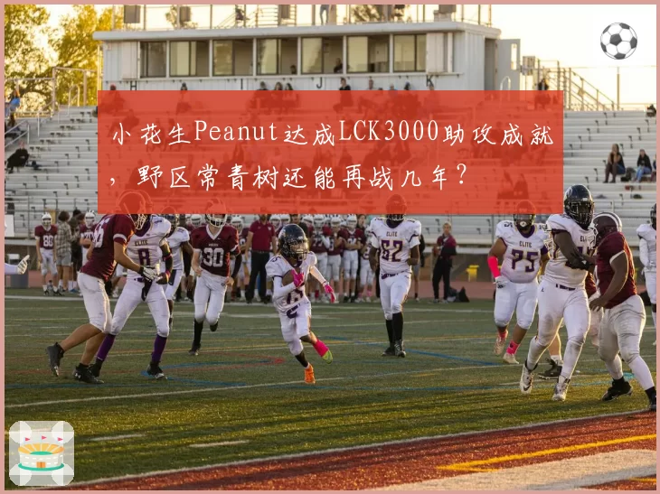小花生Peanut达成LCK3000助攻成就，野区常青树还能再战几年？