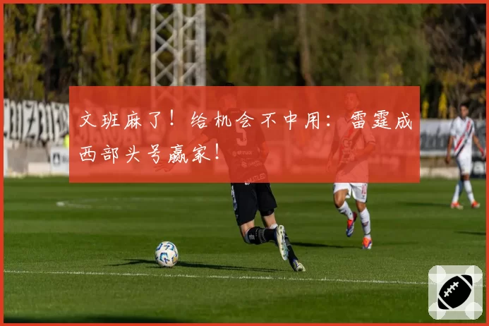 文班麻了！给机会不中用：雷霆成西部头号赢家！